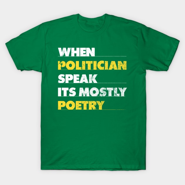 When Politician Speak It Is Mostly Poetry T-Shirt by Holygrailgraphix